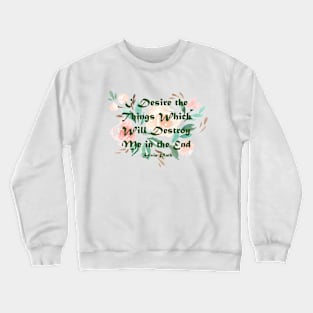 I Desire the Things which will Destroy Me Crewneck Sweatshirt